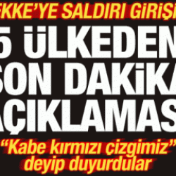 Mekke'ye saldırı girişimi! 5 &uuml;lkeden son dakika a&ccedil;ıklaması! "Kabe kırmızı &ccedil;izgi"