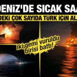 Karadeniz'de sıcak saatler! İki gemi vuruldu birisi battı! M&uuml;rettebattın 11'i T&uuml;rk
