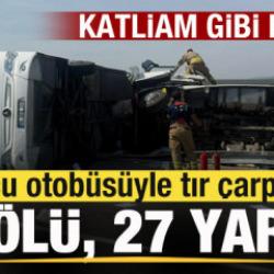 Son dakika: Yolcu otob&uuml;s&uuml;yle tır &ccedil;arpıştı! 11 &ouml;l&uuml;, 27 yaralı
