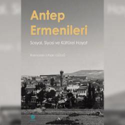 Antep'in hafızası bu kitapta: Arşiv belgeleriyle T&uuml;rk-Ermeni ilişkileri