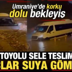 &Uuml;mraniye'de korku dolu bekleyiş! Şile Otoyolu sele teslim oldu: Ara&ccedil;lar suya g&ouml;m&uuml;ld&uuml; 