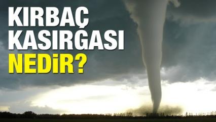Kırbaç kasırgası nedir? Kasırga Türkiye'de nereleri vuracak?