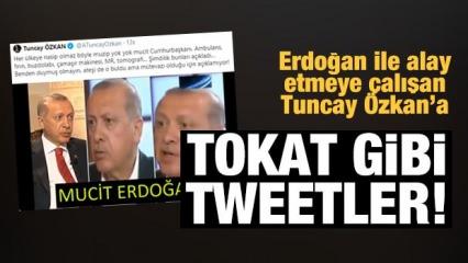 Erdoğan ile alay etmeye çalışan Tuncay Özkan'a tokat niteliğinde tweetler!	