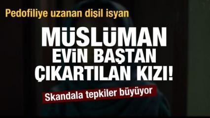 Pedofiliye uzanan dişil isyan: Müslüman Ev’in baştan çıkarılan kızı