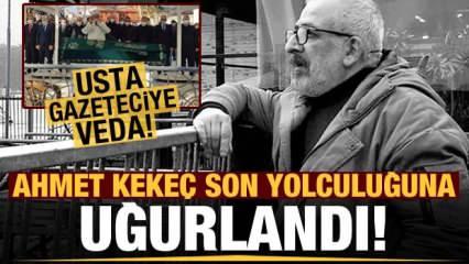 Usta gazeteci Ahmet Kekeç son yolculuğuna uğurlandı!