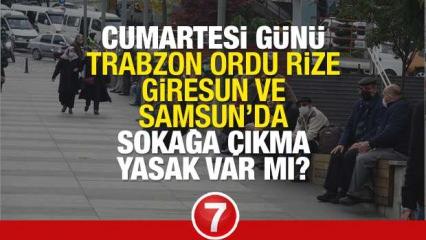 Cumartesi (Yarın) Trabzon, Ordu, Rize, Giresun ve Samsun'da sokağa çıkma yasağı olacak mı? 