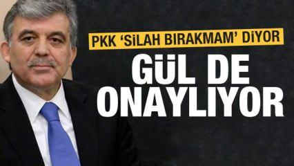 PKK “Silah bırakmam” diyor, Abdullah Gül de onaylıyor!