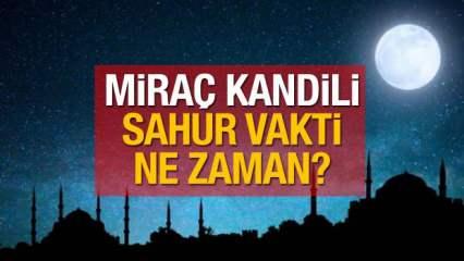 Miraç Kandili (2022) sahur vakti ne zaman? İstanbul, Ankara ve diğer şehirlerin imsakiyesi!