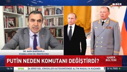 Emekli Tuğgeneral Dr. Naim Babüroğlu cevapladı... Putin neden komutan değiştirdi?