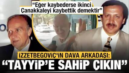 Aliya İzzetbegoviç'in dava arkadaşı: Kardeşlerim aman Tayyip'e sahip çıkın!