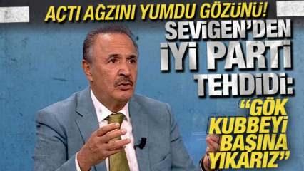 Mehmet Sevigen'den CHP ve Kılılçdaroğlu'na, İYİ Parti tehdidi: Gök kubbeyi başına yıkarız