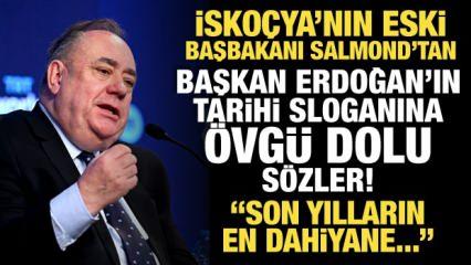 İskoçya Eski Başbakanı Salmond'tan, Erdoğan'ın tarihi sloganına övgü dolu sözler!