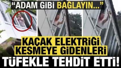 Kaçak elektriği kesmeye giden ekipleri pompalı tüfekle tehdit etti: Adam gibi bağla...