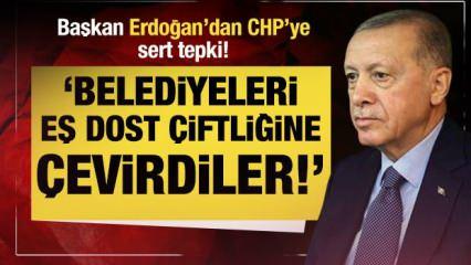 Başkan Erdoğan muhalefete yüklendi: Belediyeleri eş dost çiftliğine çevirdiler!