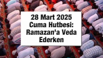 28 Mart 2025 Cuma Hutbesi: Ramazan'a Veda Ederken