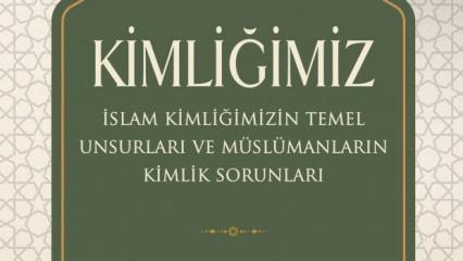 İslam Kimliğimizin Temel Unsurları ve Müslümanların Kimlik Sorunları