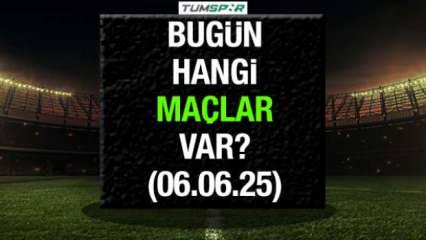 Bugün hangi maçlar var 6 Haziran? İşte bugün oynanacak maçlar