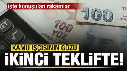 Kamu işçisinin gözü ikinci teklifte! İşte konuşulan rakamlar