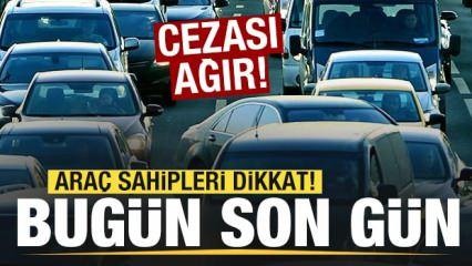 Araç sahipleri dikkat! Bugün son gün! Cezası ağır! 