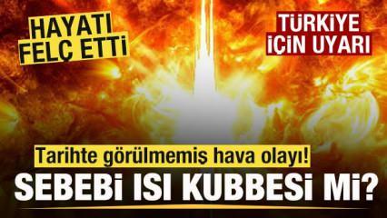 Daha önce görülmemiş sıcaklık! Sebebi 'Isı kubbesi' mi? Tarih verildi! Türkiye'ye geliyor!