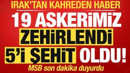 Son dakika: Irak'tan kahreden haber! MSB duyurdu: 19 askerimiz zehirlendi, 5'i şehit oldu