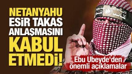 Ebu Ubeyde'den önemli açıklamalar: Netanyahu esir takas anlaşmasını kabul etmedi!