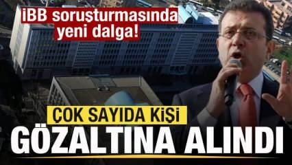 İBB soruşturmasında yeni dalga! Çok sayıda kişi gözaltına alındı