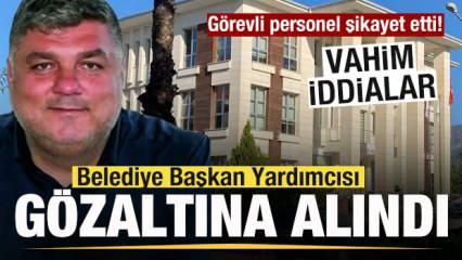 Görevli personel şikayet etti! Belediye Başkan Yardımcısı gözaltına alındı