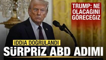İddia doğrulandı! Sürpriz ABD adımı! Trump: Ne olacağını göreceğiz