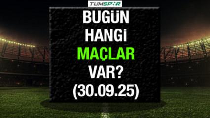 Bugün hangi maçlar var? İşte 30 Eylül 2025 Salı maç takvimi