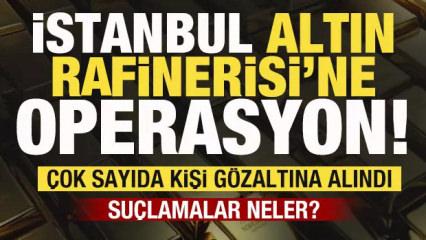 İstanbul Altın Rafinerisi ve bağlı şirketlere operasyon! Çok sayıda kişi gözaltında!