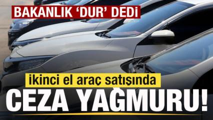 Bakanlık 'dur' dedi! İkinci el araç satışında ceza yağmuru!