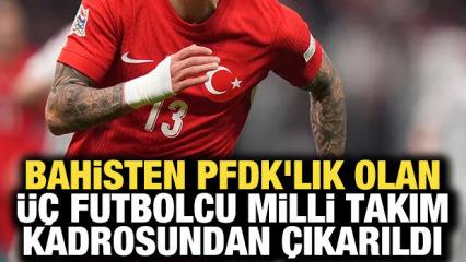 Bahisten PFDK'lık olan üç futbolcu Milli Takım kadrosundan çıkarıldı