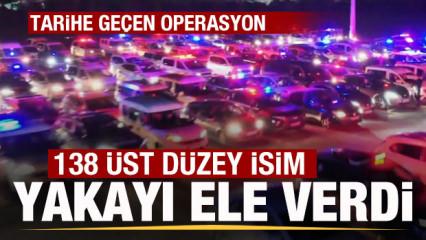 Türkiye tarihine geçen operasyon! 138 üst düzey isim yakalandı