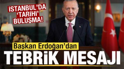 İstanbul'da 'tarihi' buluşma! Erdoğan'dan mesaj: Y&uuml;rekten tebrik ediyorum