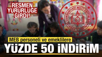 Kapsam genişletildi! MEB personeli ve emeklilere y&uuml;zde 50 indirim! Resmen y&uuml;r&uuml;rl&uuml;ğe girdi!