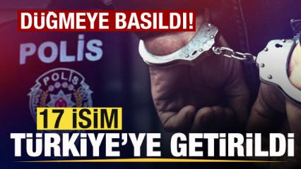 Son dakika: D&uuml;ğmeye basıldı! 17 isim T&uuml;rkiye'ye getirildi
