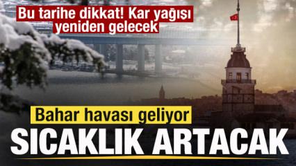 Bahar havası geliyor! Sıcaklık artacak! Bu tarihe dikkat! Kar yağışı yeniden gelecek