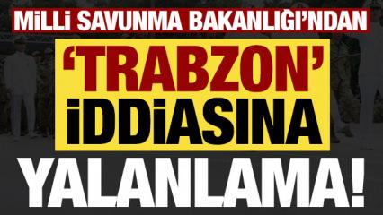Son dakika: MSB'den 'Trabzon' iddiasına yalanlama!