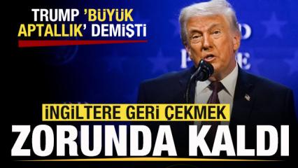 Trump 'B&uuml;y&uuml;k aptallık' demişti! İngiltere'den son dakika adımı! Geri &ccedil;ekmek zorunda kaldı