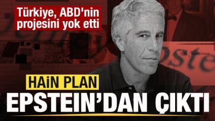 Hain plan Epstein'dan &ccedil;ıktı! T&uuml;rkiye ABD'nin projesini yok etti