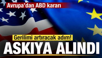 Beklenen oldu! Avrupa'dan son dakika ABD kararı! Resmen askıya alındı