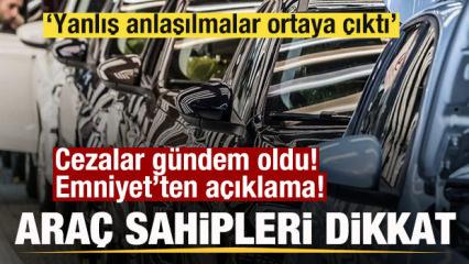 Ara&ccedil; sahipleri dikkat! Cezalar g&uuml;ndem oldu! Emniyet: Yanlış anlaşılmalar ortaya &ccedil;ıktı