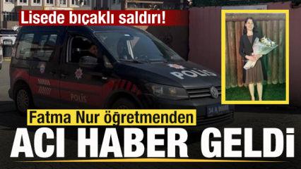 Lisede bı&ccedil;aklı saldırı: Fatma Nur &ouml;ğretmen hayatını kaybetti, 2 yaralı