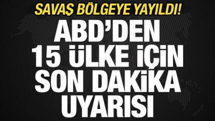 Savaş b&ouml;lgeye yayıldı! ABD'den 15 &uuml;lke i&ccedil;in peş peşe uyarı: Derhal terk edin
