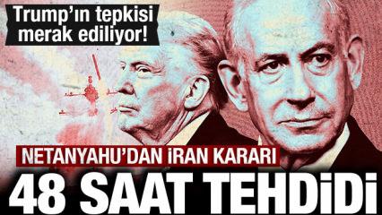 Netanyahu Trump'ı yine taca attı: İran i&ccedil;in 48 saat verdi!