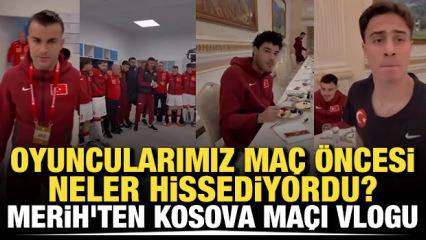 Oyuncularımız ma&ccedil; &ouml;ncesi ne hissediyordu? Merih'ten Kosova ma&ccedil;ı vlogu