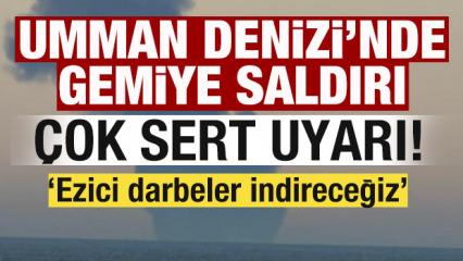 Sıcak gelişme! Umman Denizi'nde gemiye saldırı! Sert uyarı: Ezici darbeler indireceğiz