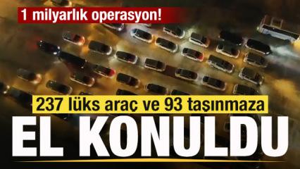 1 milyarlık operasyon! 237 l&uuml;ks ara&ccedil; ve 93 taşınmaza el konuldu