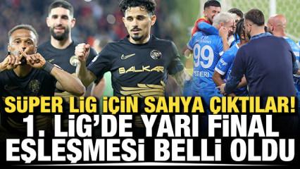 S&uuml;per Lig i&ccedil;in sahaya &ccedil;ıktılar! 1. Lig&rsquo;de yarı final eşleşmesi belli oldu
